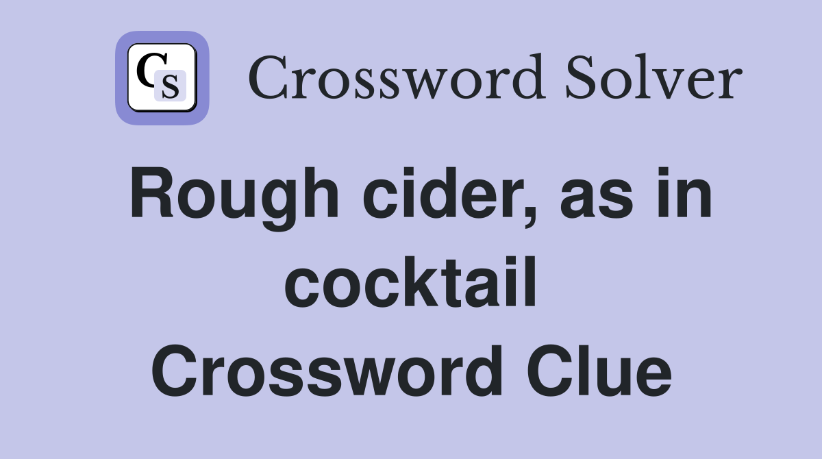 Rough cider, as in cocktail Crossword Clue Answers Crossword Solver